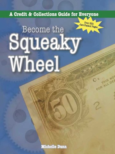 Become the Squeaky wheel, a credit & collections guide (The Collecting Money Series Book 4)
