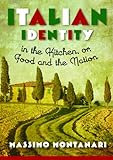 Italian identity in the kitchen, or, Food and the nation