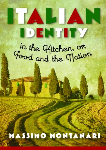 Italian Identity in the Kitchen, or, Food and the Nation (Arts and Traditions of the Table: Perspectives on Culinary History)