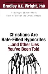 Christians are hate-filled hypocrites-- and other lies you've been told : a sociologist shatters myths from the secular and christian media