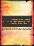 Business Short Cuts in Accounting, Book-keeping, Card Indexing, Advertising ...