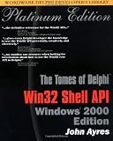 The Tomes of Delphi: Win32 Shell Api--Windows 2000 : Platinum Edition (Wordware Delphi Developer's Library)