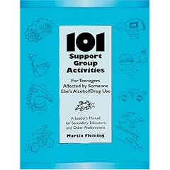 101 Support Group Activities for Teenagers Affected by Someone Else's Alcohol/Drug Use