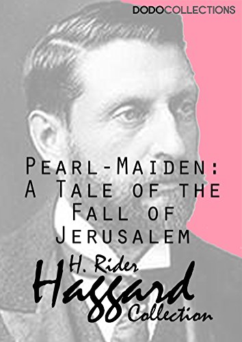 Pearl-Maiden: A Tale of the Fall of Jerusalem (H. Rider Haggard Collection)