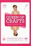 Queen of Crafts: The Modern Girls Guide to Knitting, Sewing, Quilting, Baking, Preserving & Kitchen Gardening