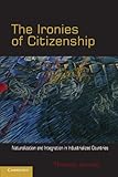 The ironies of citizenship : naturalization and integration in industrialized countries