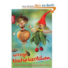 Witzige Naturkerlchen: Fr�hliche Ideen mit Naturmaterial, Papier und Filz