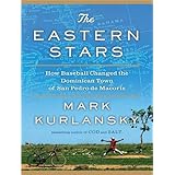 the eastern stars how baseball changed the dominican town of san pedro de macoris