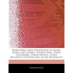Articles on Northern Irish Expatriates in Hong Kong, Including: George Best, Terry Cochrane, Derek Spence, Chris McGrath (Footballer), Allen McKnight