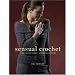 Sensual Crochet: Luxurious Yarns, Alluring Designs