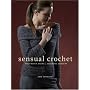 Sensual Crochet: Luxurious Yarns, Alluring Designs