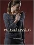 Sensual Crochet: Luxurious Yarns, Alluring Designs