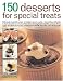 150 Desserts for Special Treats: Deliciously Irresistible Recipes to Indulge in Once in a While - From Coffee Profiteroles to Dark Chocolate Ice Cream and from Black Forest Gateaux to Praline Pavlovas