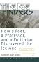 The Ice Finders: How a Poet, a Professor, and a Politician Discovered the Ice Age