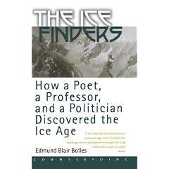 The Ice Finders: How a Poet, a Professor, and a Politician Discovered the Ice Age