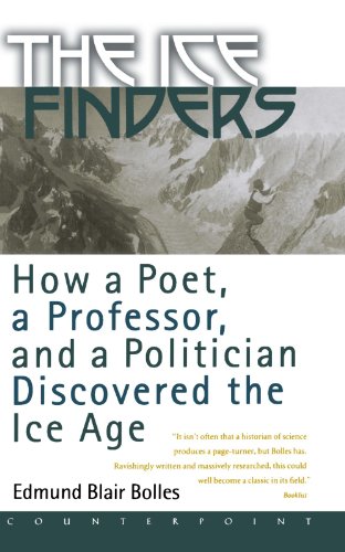 The Ice Finders: How a Poet, a Professor, and a Politician Discovered the Ice Age