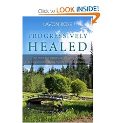 Progressively Healed: From Chronic Pain, to Fibromyalgia and Multiple Chemical... by LaVon Rose
