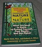 GENETICALLY ENGINEERED FOOD: CHANGING THE NATURE OF NATURE - What You Need to Know to Protect Yourself, Your Family and Our Planet