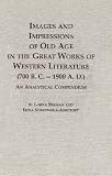 Images and Impressions of Old Age in the Great Works of Western Literature (700 B.C. - 1900 a.D. : An Analytical Compendium)