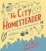 The City Homesteader: Self-Sufficiency on Any Square Footage The City Homesteader: Self-Sufficiency on Any Square Footage