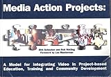 Media action projects : a model for integrating video in project-based education, training and community development