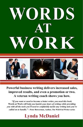 Words at Work: Powerful business writing delivers increased sales, improved results, and even a promotion or two.  A veteran writing coach shows you how.