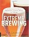 Extreme Brewing: An Enthusiast's Guide to Brewing Craft Beer at Home
