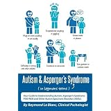 Autism & Asperger's Syndrome in Layman's Terms. Your Guide to Understanding Autism, Asperger's Syndrome, PDD-NOS and Other Autism Spectrum Disorders (ASDs). ~ Raymond Le Blanc