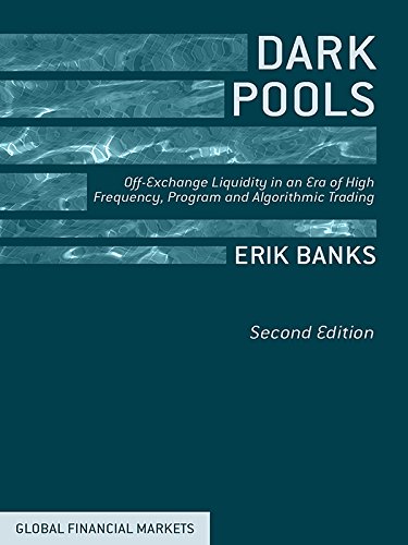 Dark Pools: Off-Exchange Liquidity in an Era of High Frequency, Program, and Algorithmic Trading (Global Financial Markets)