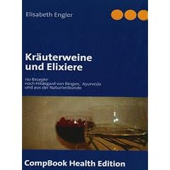 Kr�uterweine und Elixiere: 110 Rezepte nach Hildegard von Bingen,  Ayurveda und aus der Naturheilkunde
