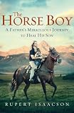The Horse Boy: A Fathers Miraculous Journey to Heal His Son