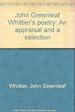 John Greenleaf Whittier's poetry : an appraisal and a selection
