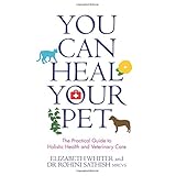you can heal your pet the practical guide to holistic health and veterinary care