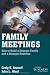 Family Meetings: How to Build a Stronger Family and a Stronger Business (Family Business Leadership)