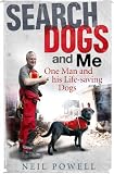 Search Dogs and Me: One Man and His Life-saving Dogs