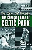 The dear old Paradise : the changing face of Celtic Park