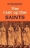 The cult of the saints : its rise and function in Latin Christianity