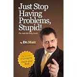 Just Stop Having Problems, Stupid! The Anti-Self-Help Guide