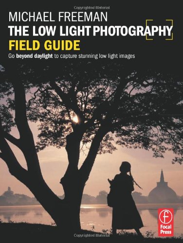 The Low Light Photography Field Guide: The essential guide to getting perfect images in challenging light