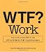 WTF? Work: How to Survive 101 of the Office's Worst F*#!-ing Situations