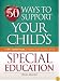 50 Ways to Support Your Child’s Special Education: From IEPs to Assorted Therapies, an Empowering Guide to Taking Action, Every Day