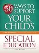 50 Ways to Support Your Child's Special Education: From IEPs to Assorted Therapies, an Empowering Guide to Taking Action, Every Day