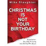 Christmas Is Not Your Birthday: Experience the Joy of Living and Giving like Jesus