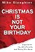 Christmas Is Not Your Birthday
