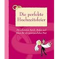 Die perfekte Hochzeitsfeier: Die sch�nsten Spiele, Reden und Ideen f�r ein unvergessliches Fest