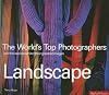Landscape: The World's Top Photographers and the Stories Behind Their Greatest Images (Worlds Top Photographers)
