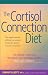 The Cortisol Connection Diet: The Breakthrough Program to Control Stress and Lose Weight