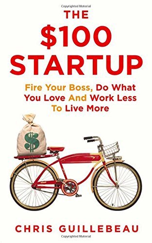 The $100 Startup: Fire Your Boss, Do What You Love and Work Better to Live More by Guillebeau Chris (2012-05-24) Paperback