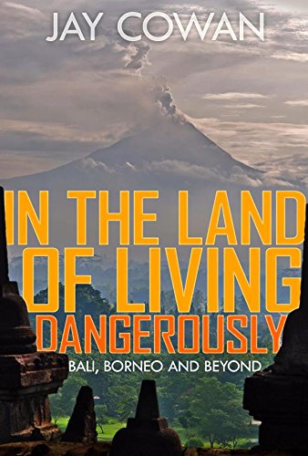 in the land of living dangerously bali borneo  beyond