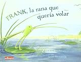 Frank, la rana que queria volar / Frank, The Frog That Wants To Sing (Spanish Edition)